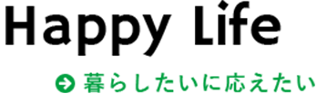 Happy Life 暮らしたいに応えたい